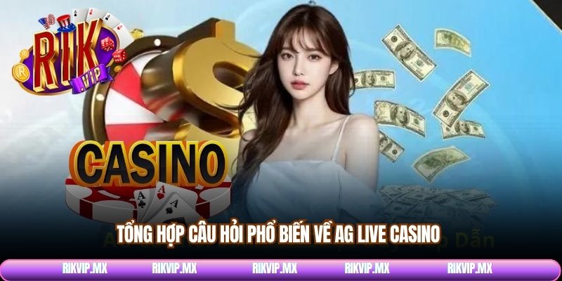 Tổng hợp câu hỏi phổ biến về AG Live casino