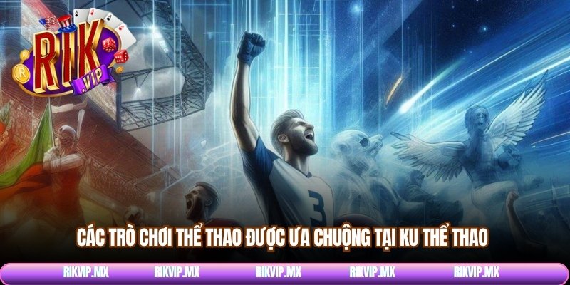 Các trò chơi thể thao được ưa chuộng tại Ku thể thao