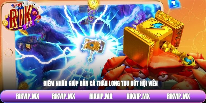 Điểm nhấn giúp bắn cá thần long thu hút hội viên