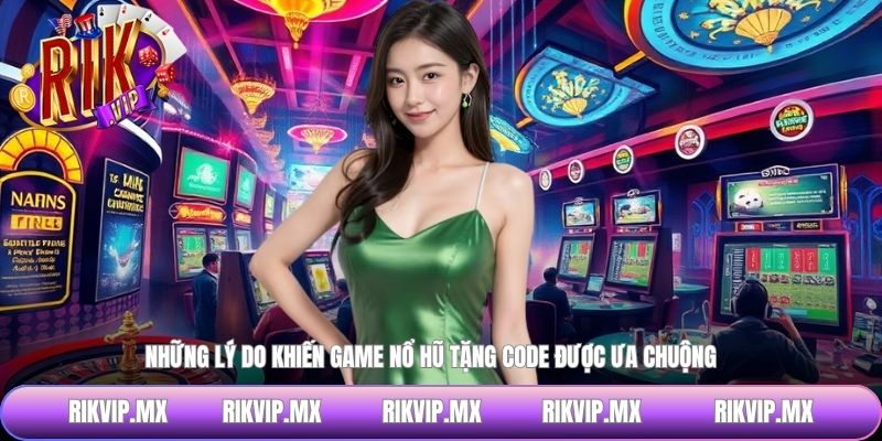 Những lý do khiến game nổ hũ tặng code được ưa chuộng