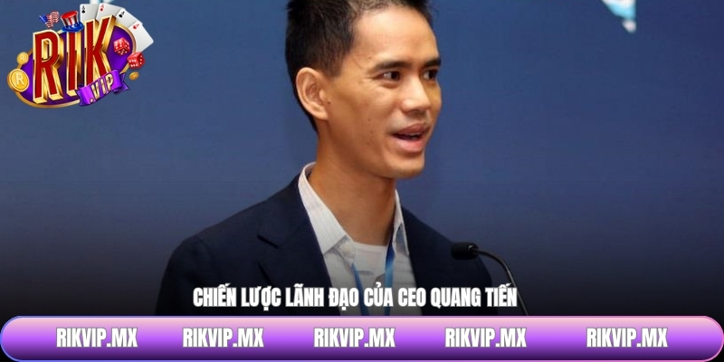 Chiến lược lãnh đạo của CEO Quang Tiến