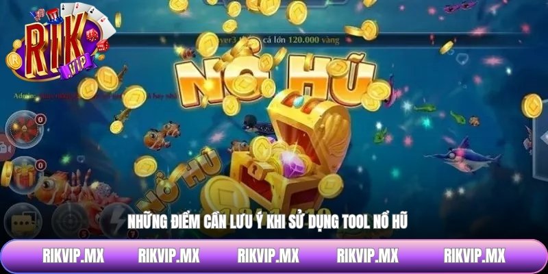 Những điểm cần lưu ý khi sử dụng tool nổ hũ